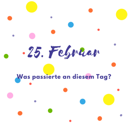 11 Quizfragen zum 25. Februar: Was ist an diesem Tag alles passiert?