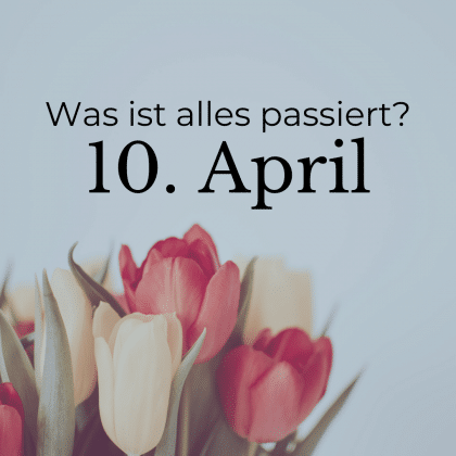 11 Quizfragen zum 10. April: Was ist an diesem Tag alles passiert?