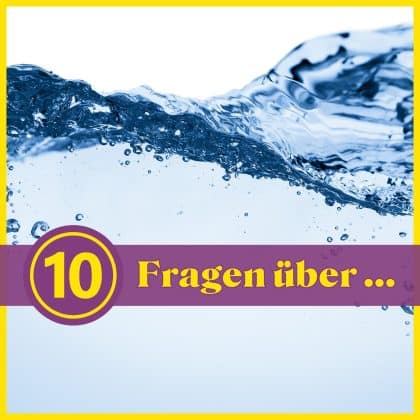 10 Fragen über Wasser: Ist dein Wissen so klar wie reines Wasser?